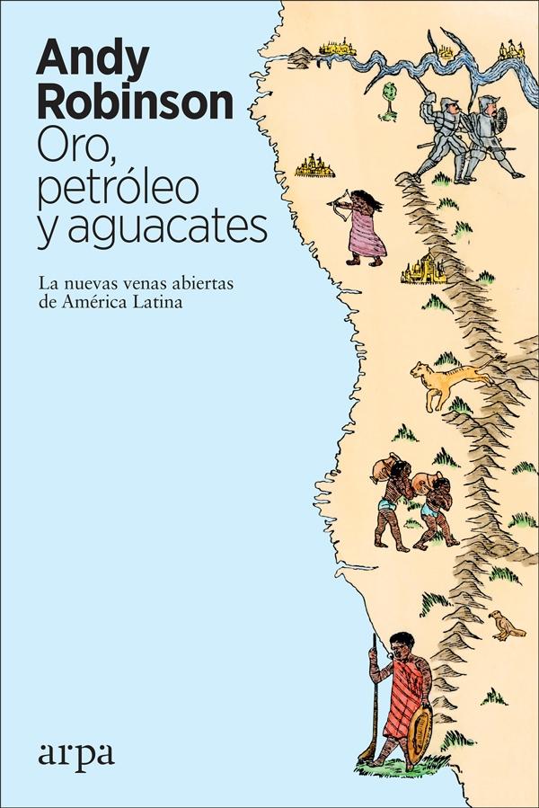 Oro, petróleo y aguacates "Las nuevas venas abiertas de América Latina". 