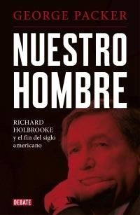 Nuestro Hombre "Richard Holbrooke y el Fin del Siglo Americano"