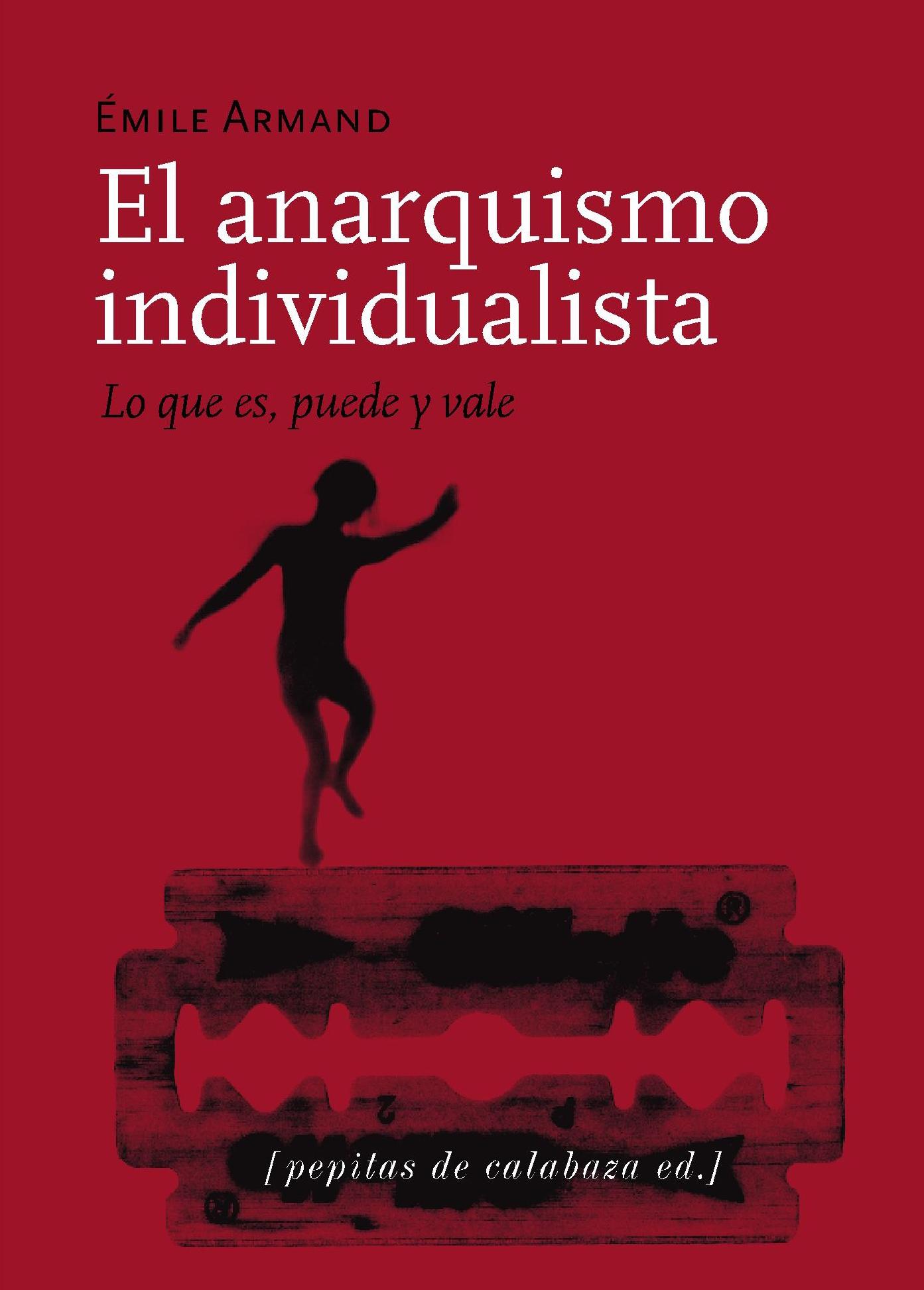 Anarquismo Individualista, El. lo que Es, Puede y Vale. 