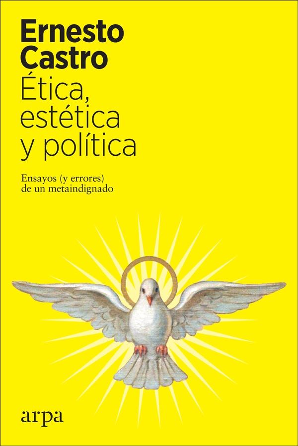 Ética, Estética y Política "Ensayos (Y Errores) de un Metaindignado"