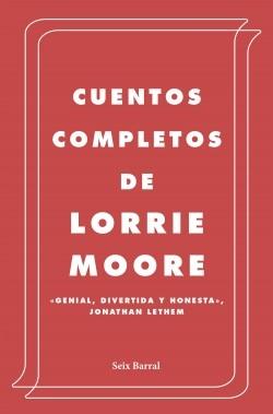 Cuentos Completos de Lorrie Moore. 
