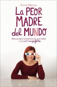 La Peor Madre del Mundo "Manual para Convertirse en una Madre o un Padre Imperfectos". 