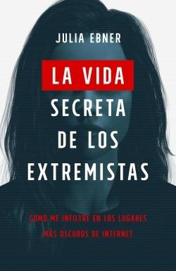 La vida secreta de los extremistas "Cómo me infiltré en los lugares más oscuros de internet". 