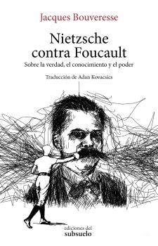 Nietzsche contra Foucault "Sobre la Verdad, el Conocimiento y el Poder"