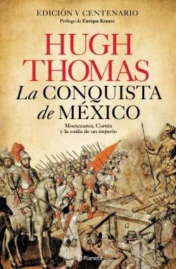 La conquista de México. Moctezuma, Cortés y la caída de un Imperio