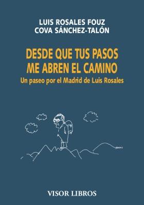 Desde que tus Pasos Me Abren el Camino "Un Paseo por el Madrid de Luis Rosales". 
