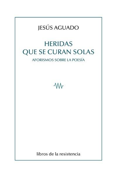 Heridas que se curan solas "Aforismos sobre la poesía"