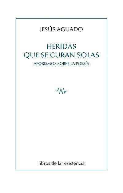 Heridas que se curan solas "Aforismos sobre la poesía". 