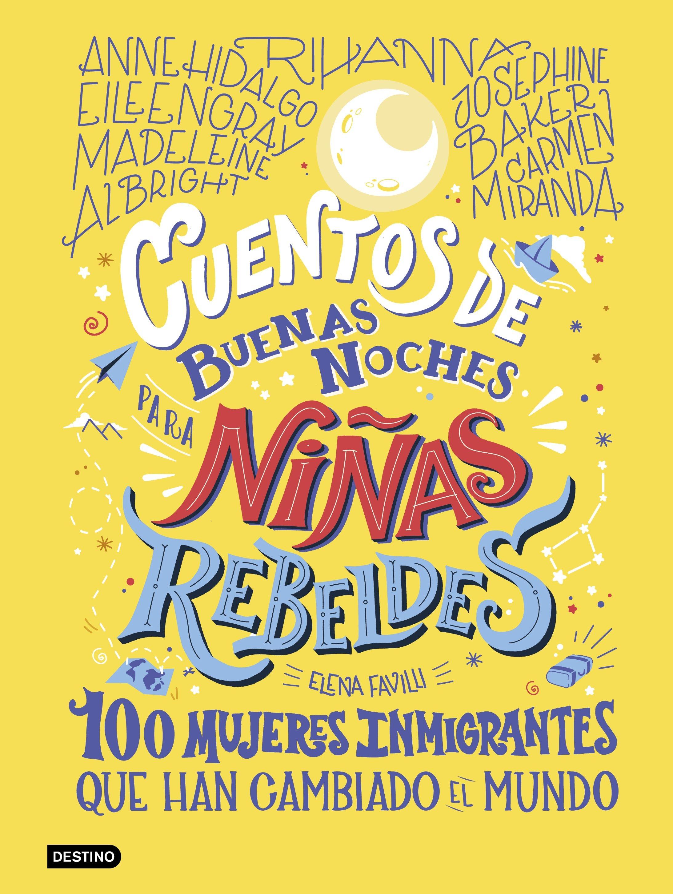 Cuentos de buenas noches para niñas rebeldes. 100 mujeres inmigrantes que han cambiado el mundo. Cuentos de buenas noches para niñas rebeldes. 100 mujeres inmigrantes que han cambiado el mundo.