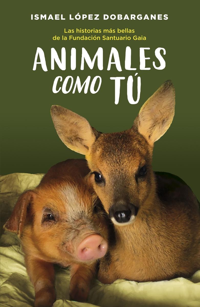 Animales como tú "Las historias más bellas de la Fundación Santuario Gaia". 