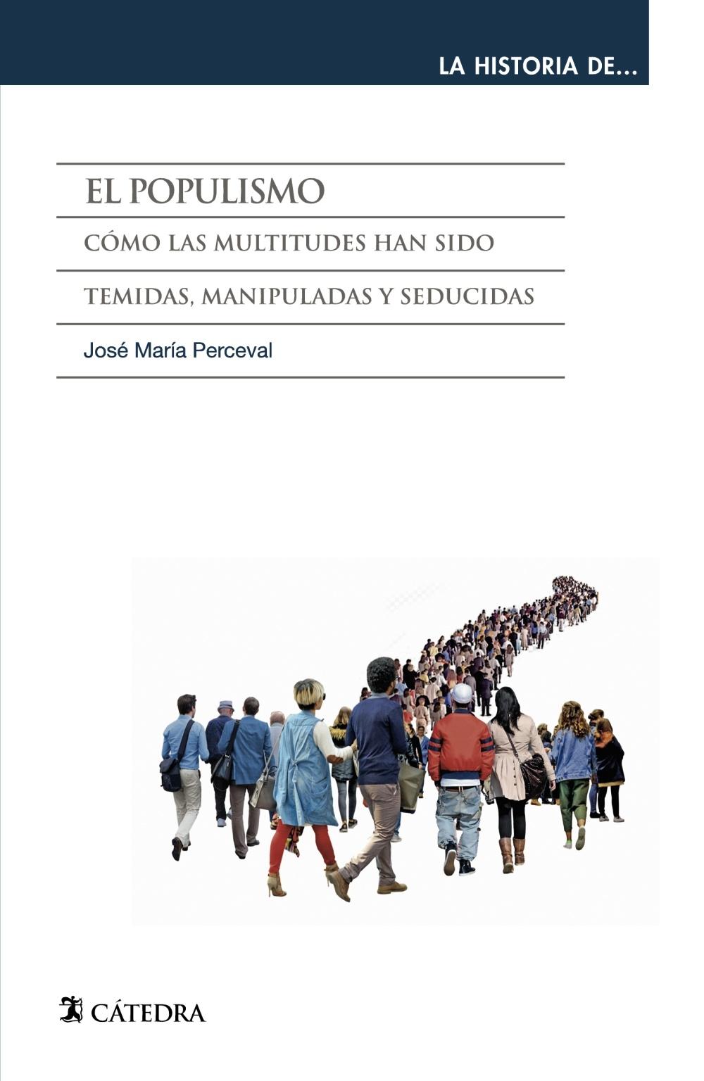 El Populismo "Cómo las Multitudes Han Sido Temidas, Manipuladas y Seducidas". 