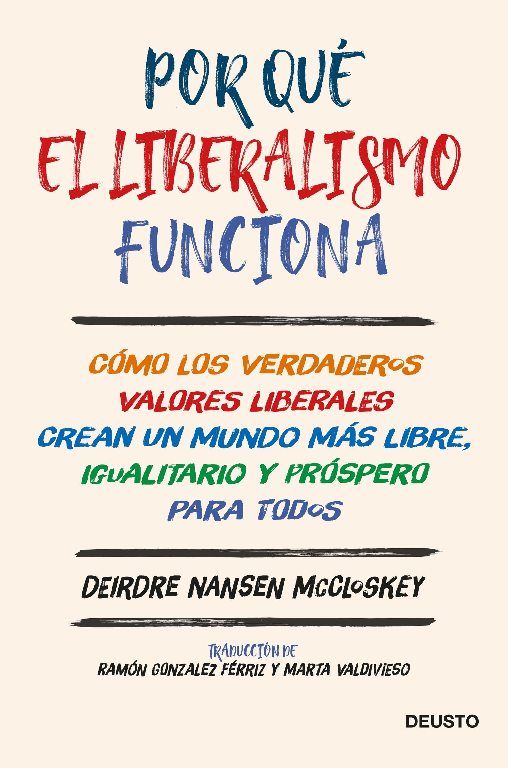 Por qué el liberalismo funciona "Cómo los verdaderos valores liberales crean un mundo más libre, igualita"