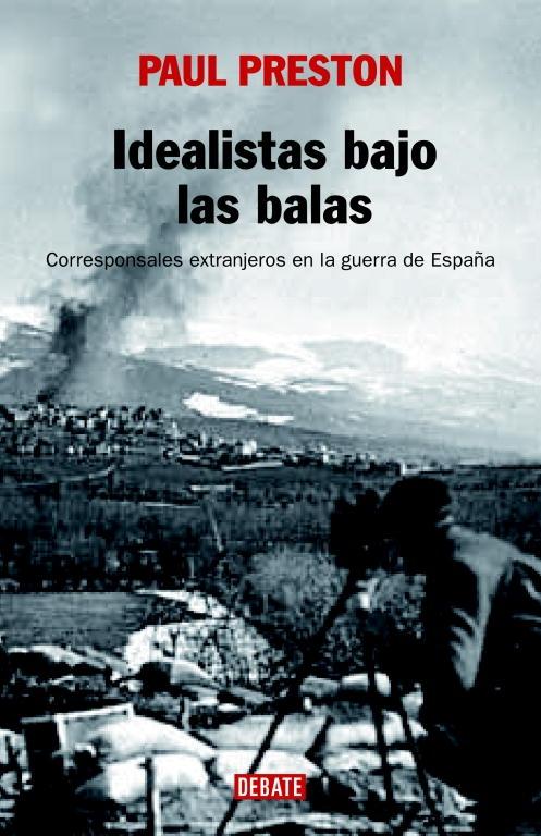 IDEALISTAS BAJO LAS BALAS "CORRESPONSALES EXTRANJEROS EN LA GUERRA DE ESPAÑA"