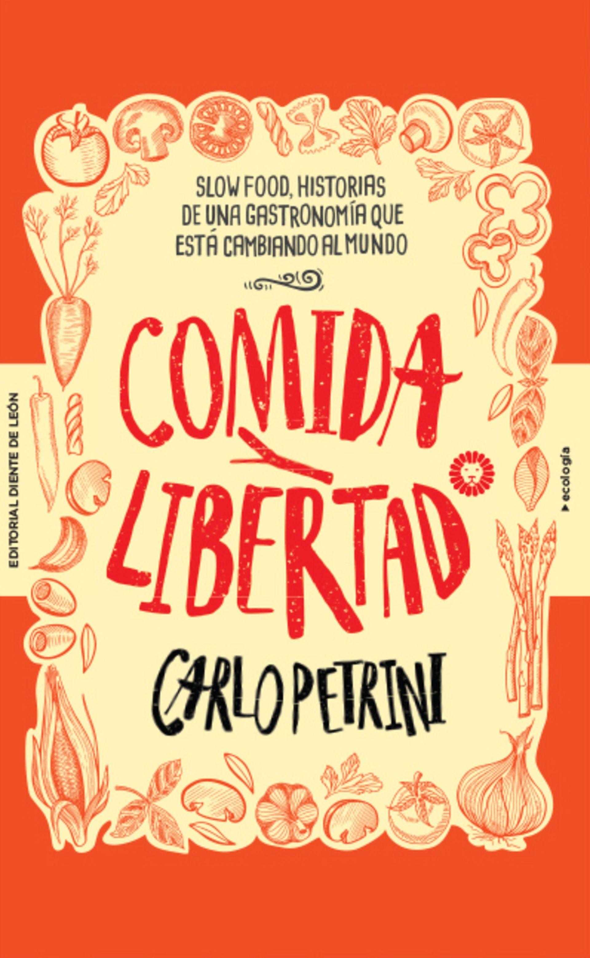 Comida y libertad "Slow Food, historias de una gastronomía que está cambiando el mundo"