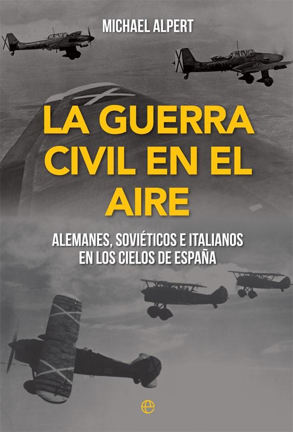La Guerra Civil en el Aire "Alemanes soviéticos e italianos en los cielos de España"