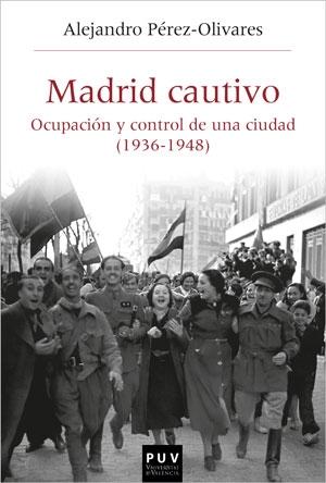 Madrid Cautivo "Ocupación y Control de una Ciudad (1936-1948)"