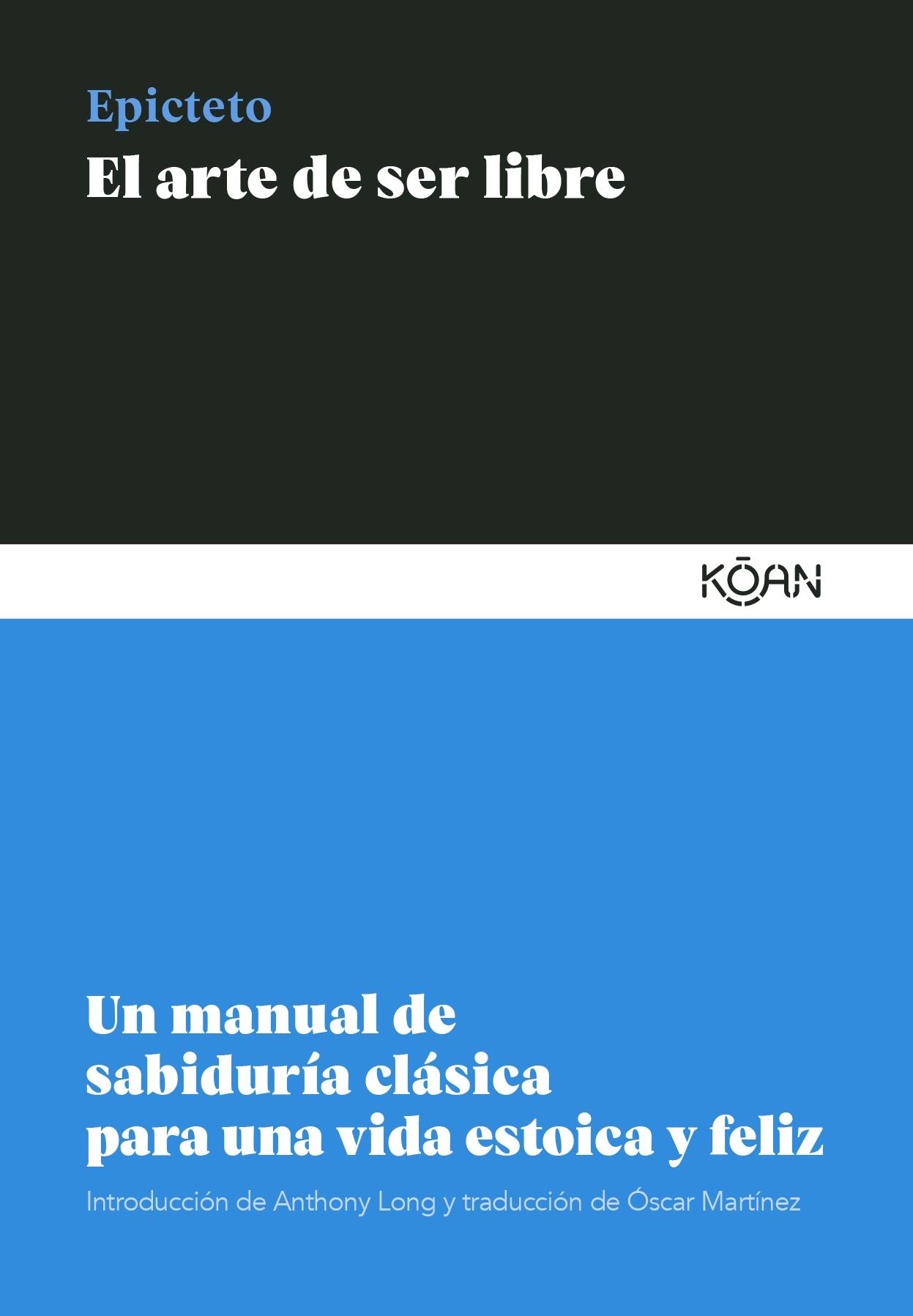 EL ARTE DE SER LIBRE "UN MANUAL DE SABIDURIA CLASICA PARA UNA VIDA ESTOICA Y FELIZ". 