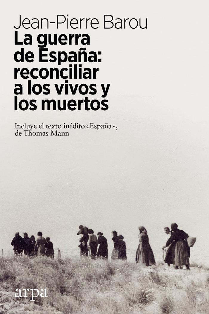 La guerra de España: reconciliar a los vivos y a los muertos "Incluye el texto inédito 'España', de Thomas Mann"