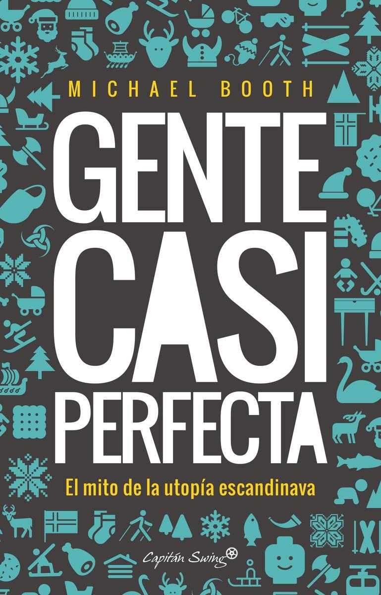 Gente Casi Perfecta. Detrás del Mito de la Utopía Escandinava. Gente Casi Perfecta. Detrás del Mito de la Utopía Escandinava.