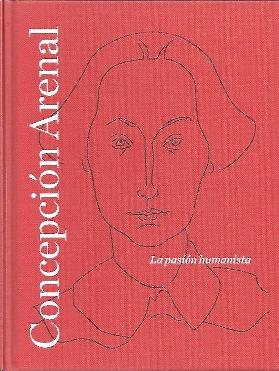 Concepción Arenal. La pasión humanista "Catálogo exposición BNE". 