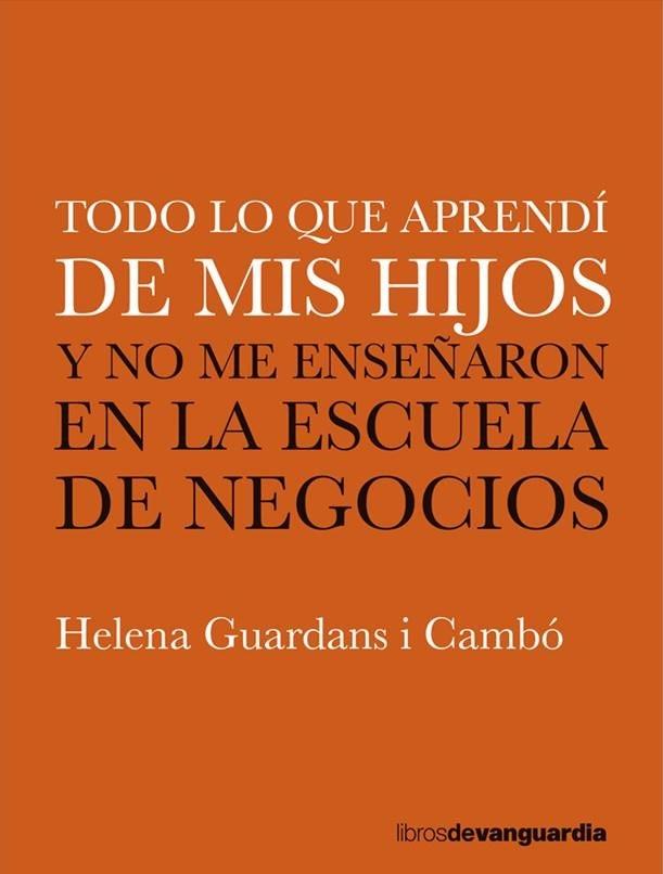 Todo lo que Aprendí de mis Hijos "Y no Me Enseñaron en la Escuela de Negocios". 