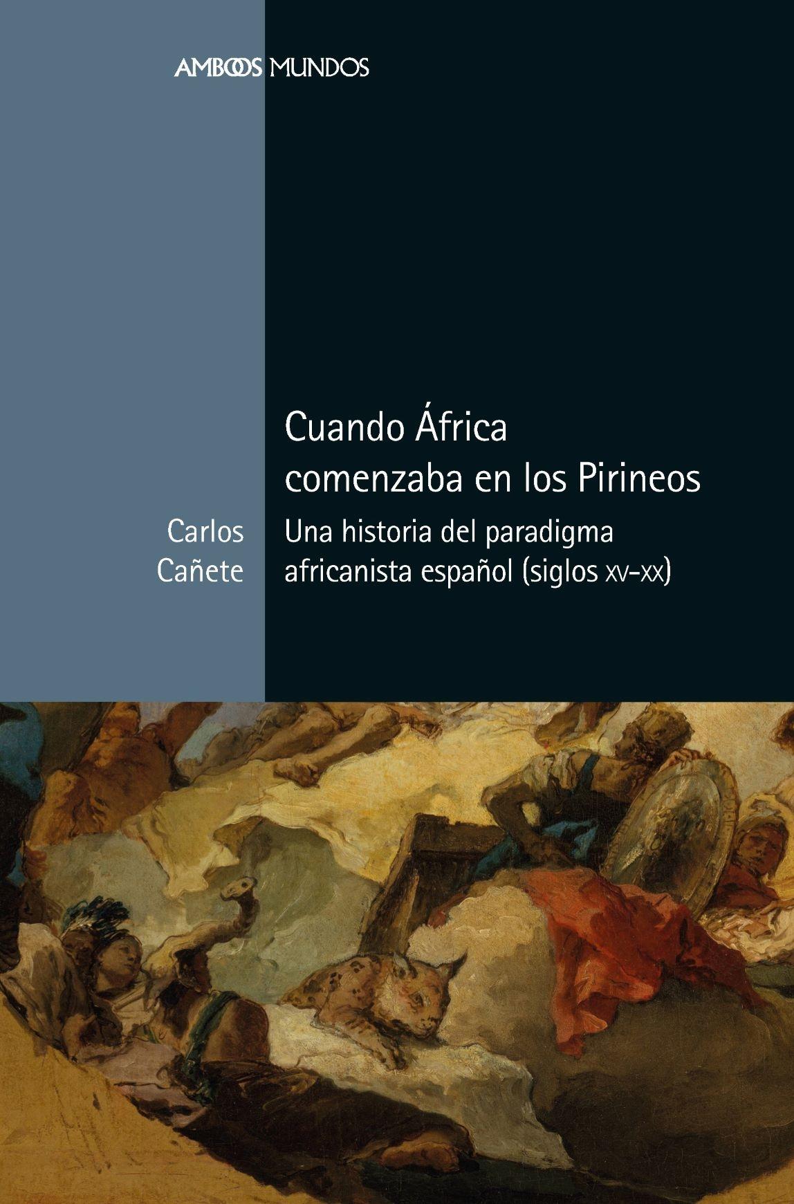 Cuando África Comenzaba en los Pirineos "Una Historia del Paradigma Africanista Español (Siglos Xv-Xx)". 