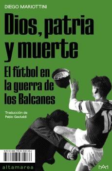 Dios, Patria y Muerte "El Fútbol en la Guerra de los Balcanes". 