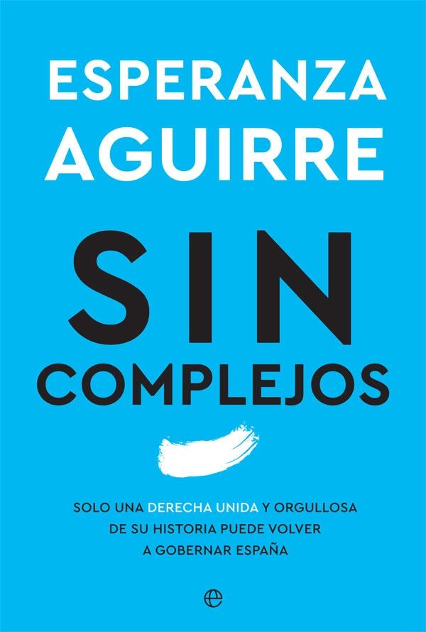 Sin complejos "Solo una derecha unida y orgullosa de su historia puede volver a goberna". 