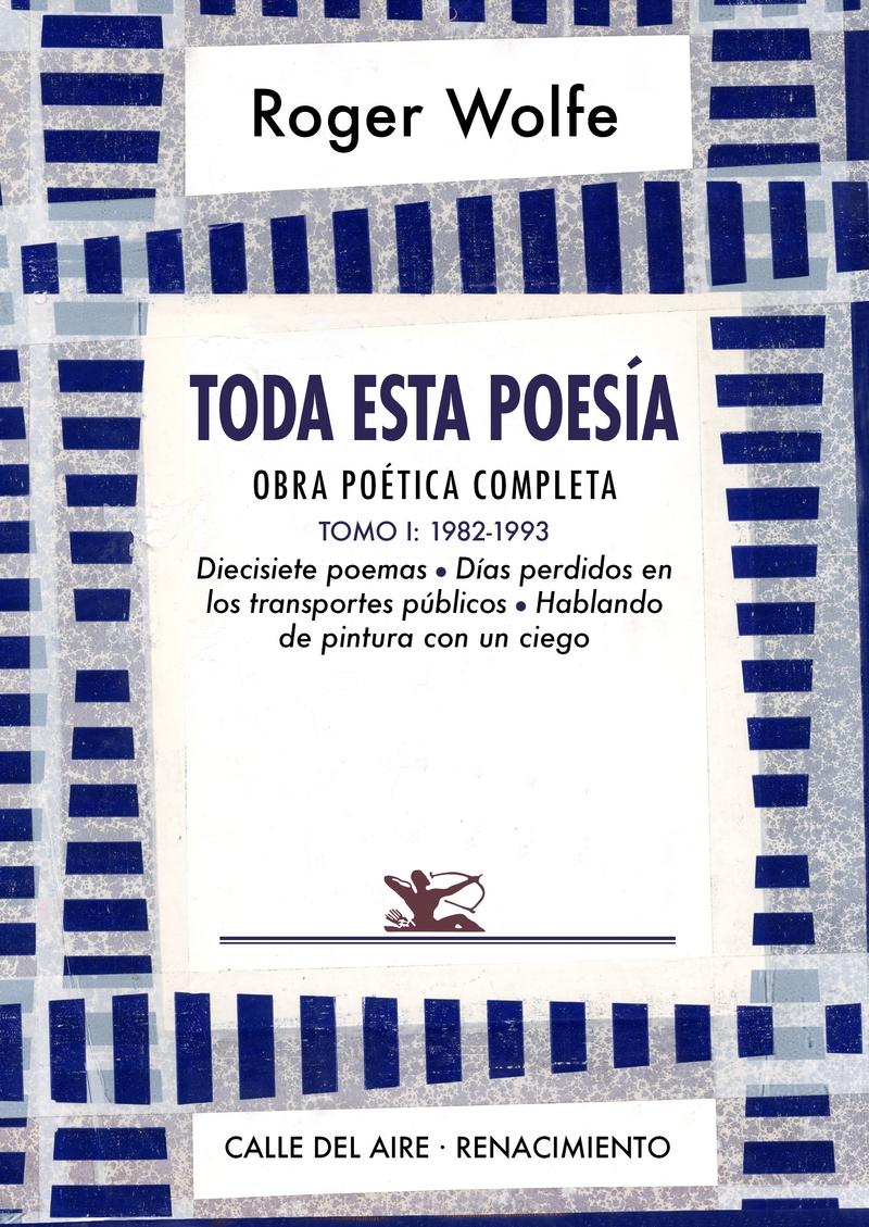 Toda esta poesía. Obra poética completa. Tomo I "1982-1993. Diecisiete poemas, Días perdidos en los transportes públicos"