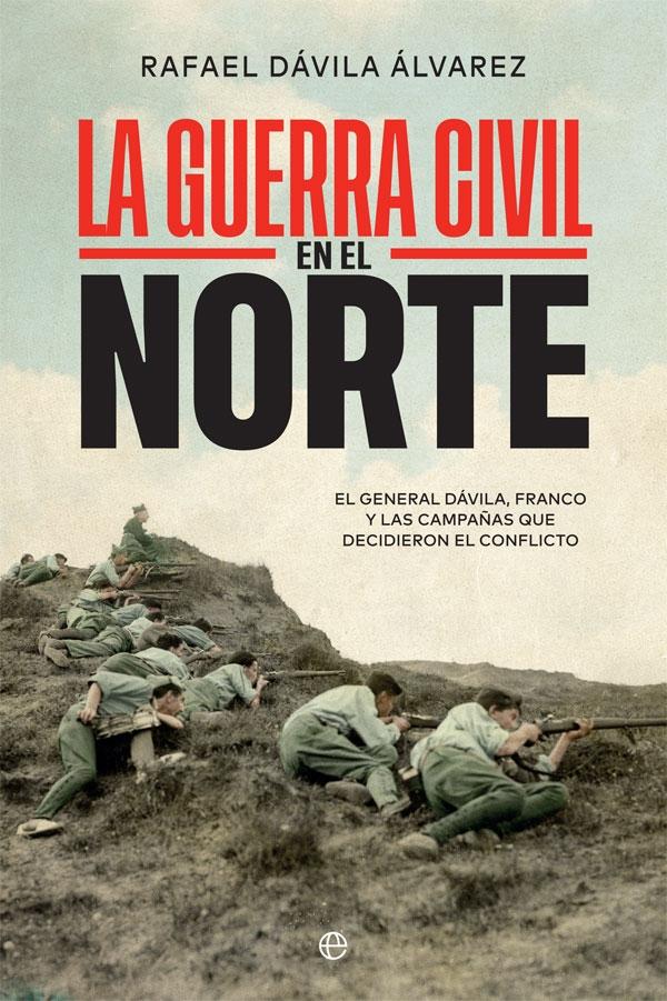 La Guerra Civil en el norte "El general Dávila, Franco y las campañas que decidieron el conflicto". 