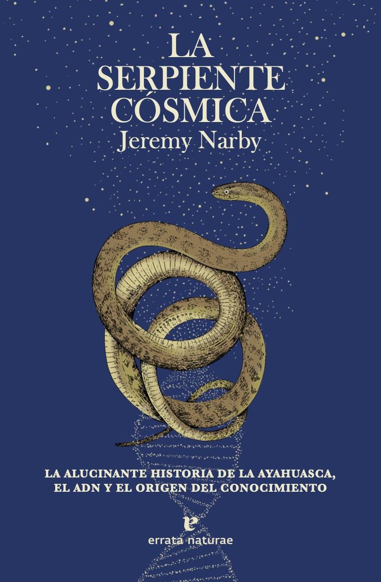 La serpiente cósmica "La alucinante historia de la ayahuasca, el ADN y el origen del conocimie"