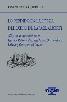 Lo perdido en la poesía del exilio de Rafael Alberti ""Objetos, cosas y fetiches" en Pleamar, Retornos de lo vivo lejano, Ora". 