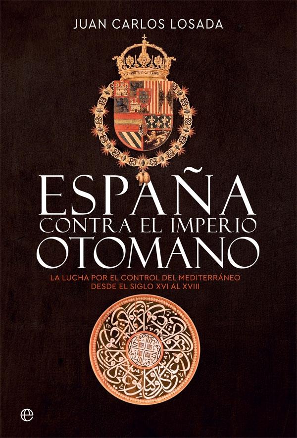 España contra el Imperio Otomano "La Lucha por el Control del Mediterráneo desde el Siglo XVI al Xviii". 