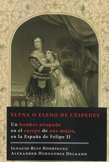 Elena o Eleno de Céspedes "Un Hombre Atrapado en el Cuerpo de una Mujer, en la España de Felipe Ii"