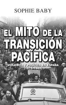 El Mito de la Transición Pacífica "Violencia y Política en España (1975-1982)". 