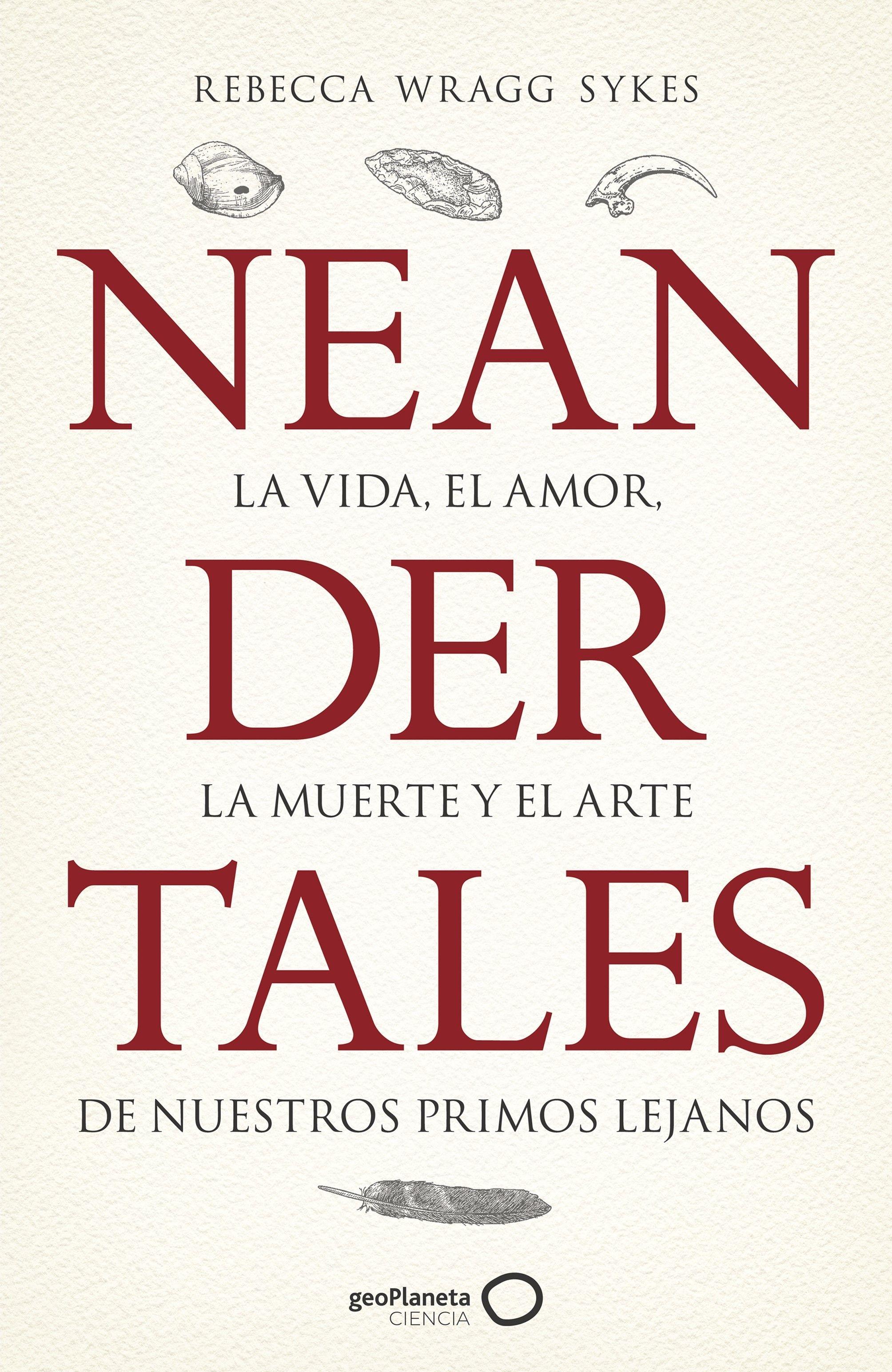 Neandertales "La Vida, el Amor, la Muerte y el Arte de Nuestros Primos Lejanos"