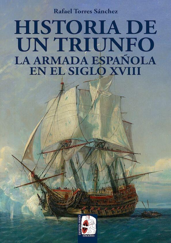 Historia de un Triunfo. la Armada Española en el Siglo Xviii