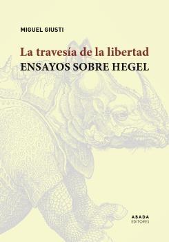 La travesía de la libertad "Ensayos sobre Hegel"