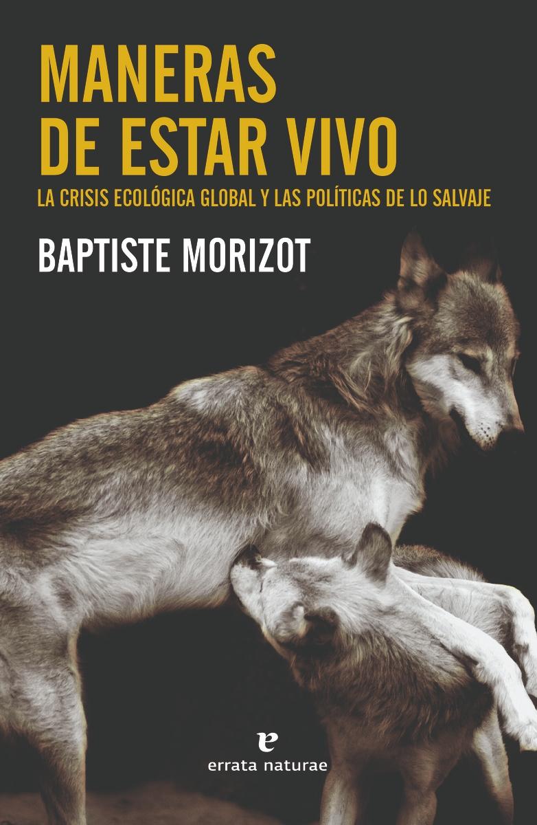 Maneras de Estar Vivo "La Crisis Ecológica Global y las Políticas de lo Salvaje"