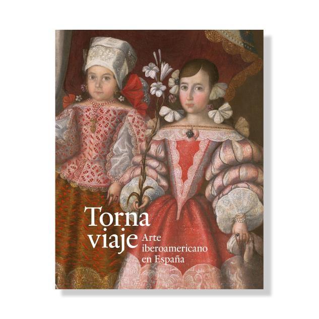 Tornaviaje. Arte Iberoamericano en España "Catálogo de la Exposición del Museo del Prado 2021". 