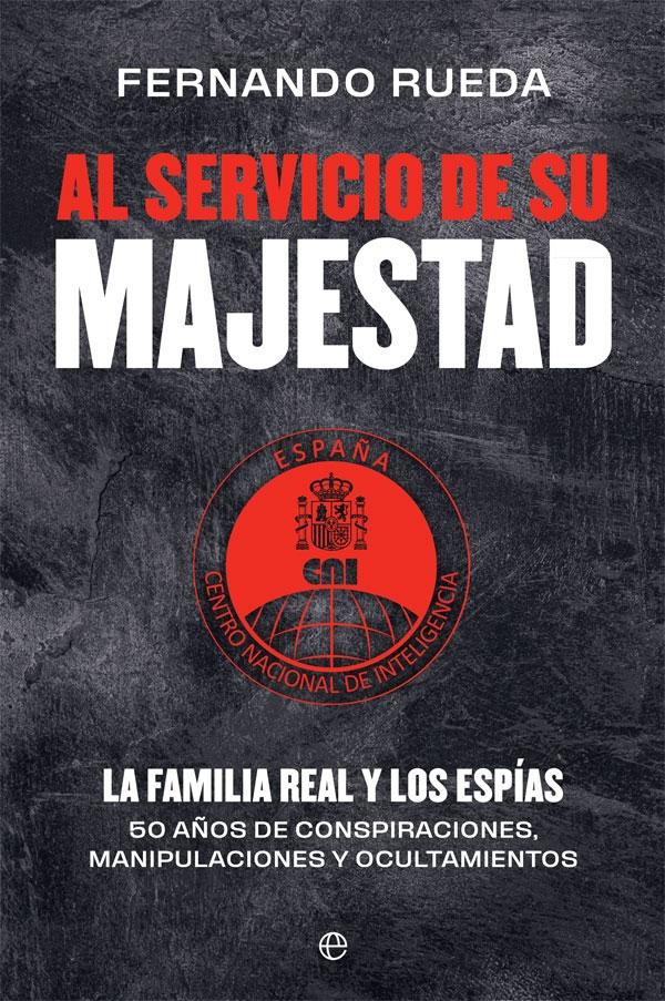 Al Servicio de su Majestad "La Familia Real y los Espías. 50 Años de Conspiraciones, Manipulaciones". 