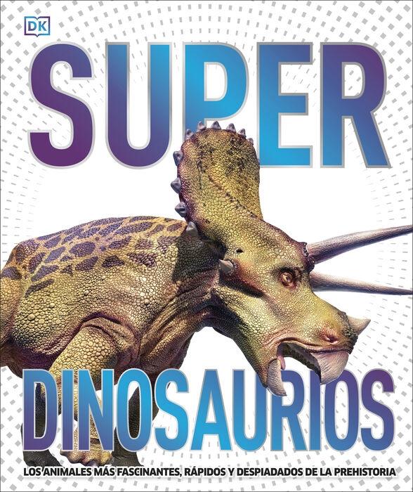 Superdinosaurios "Los Animales Más Fascinantes, Rápidos y Despiadados de la Prehistoria"
