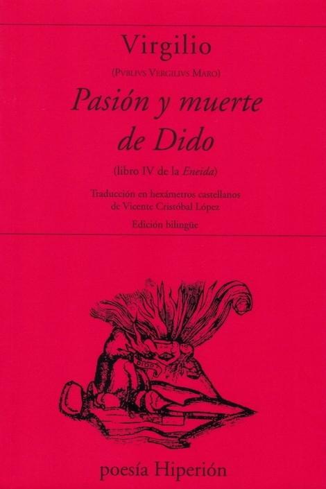 Pasion y Muerte de Dido ( Libro IV de la Eneida) "Traduccion en Haxametros Castellanos de Vicente Cristobal Lopez". 