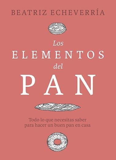 Los Elementos del Pan "Todo lo que Necesitas Saber para Hacer un Buen Pan en Casa". 