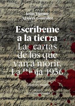 Escríbeme a la tierra "Las cartas de los que van a morir. La Rioja 1936". 