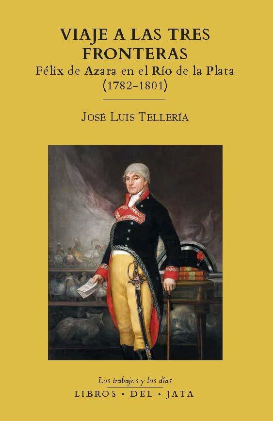Viaje a las Tres Fronteras "Félix de Azara en el Río de la Plata (1782-1801)". 