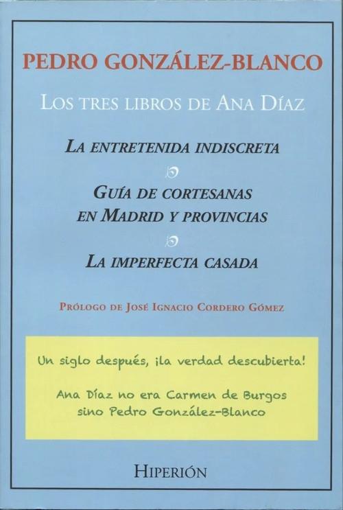 TRES LIBROS DE ANA DIAZ, LOS ( PEDRO GONZALEZ- BLANCO) "LA ENTRETENIDA INDISCRETA; GUIA DE CORTESANAS EN MADRID Y PROVINCIAS; LA"