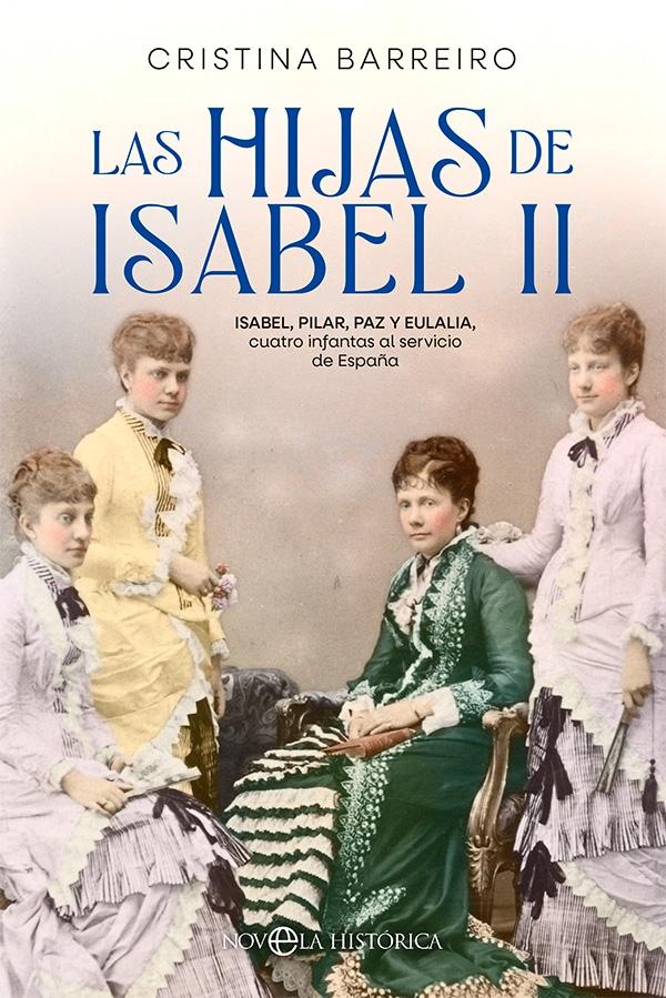 Las hijas de Isabel II "Isabel, Pilar, Paz y Eulalia, cuatro infantas al servicio de España"