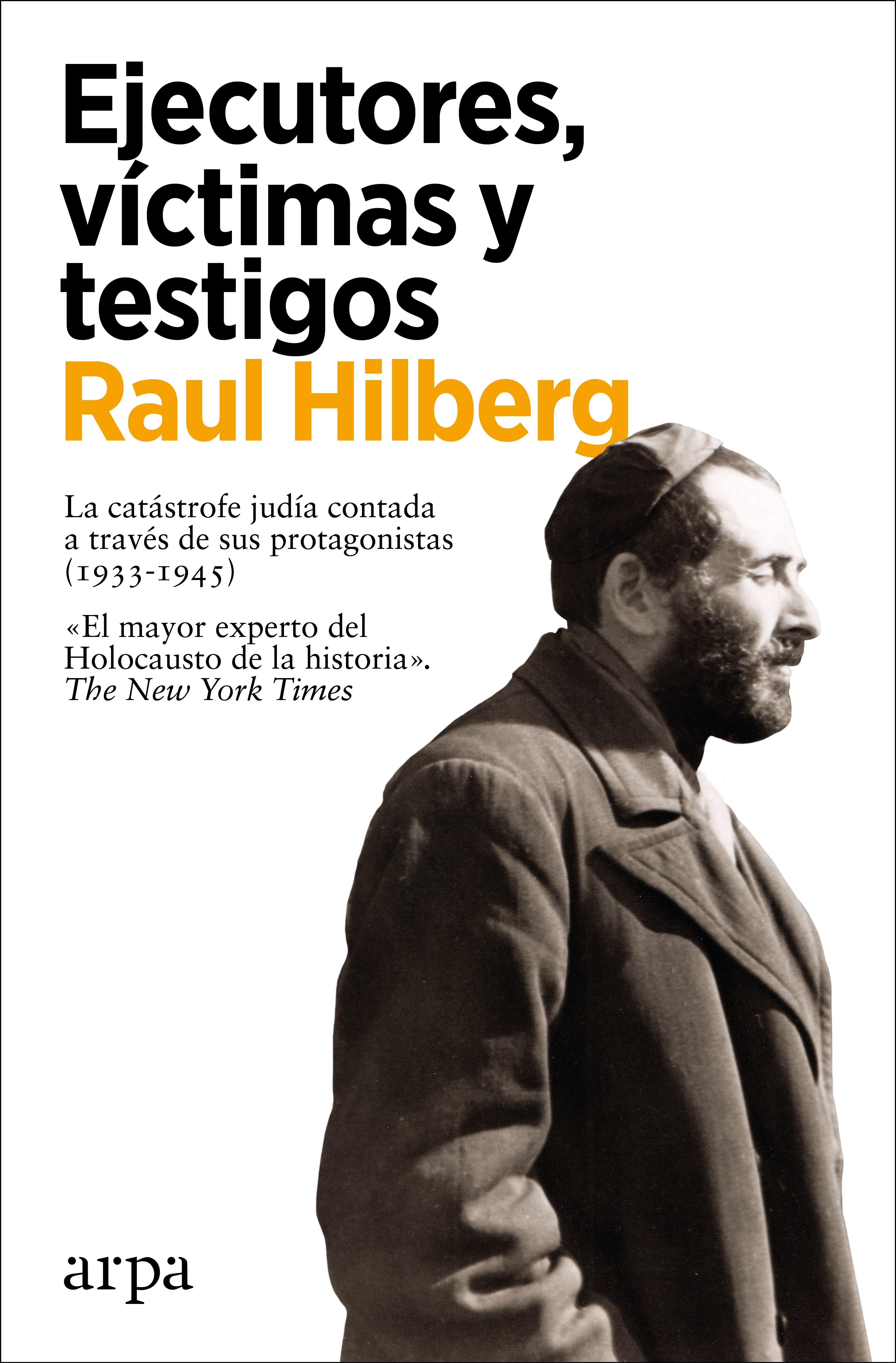 Ejecutores, Víctimas y Testigos "La Catástrofe Judía Contada a Través de sus Protagonistas (1933-1945)"