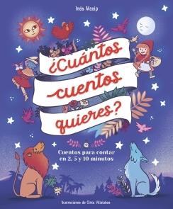 ¿Cuántos Cuentos Quieres? Cuentos para Leer en Dos, Cinco y Diez Minutos Antes D